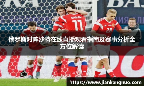 必一俄罗斯对阵沙特在线直播观看指南及赛事分析全方位解读