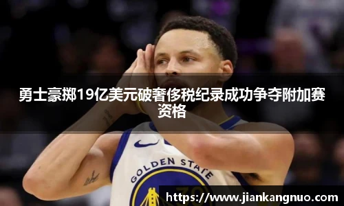 必一勇士豪掷19亿美元破奢侈税纪录成功争夺附加赛资格