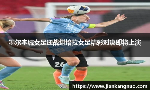 必一墨尔本城女足迎战堪培拉女足精彩对决即将上演