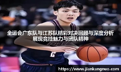 必一全运会广东队与江苏队精彩对决回顾与深度分析展现竞技魅力与团队精神