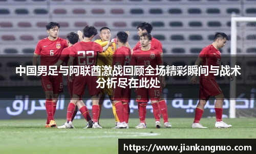 必一中国男足与阿联酋激战回顾全场精彩瞬间与战术分析尽在此处