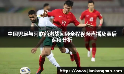 必一中国男足与阿联酋激战回顾全程视频直播及赛后深度分析