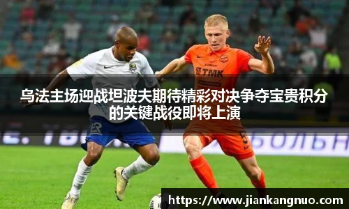 必一乌法主场迎战坦波夫期待精彩对决争夺宝贵积分的关键战役即将上演
