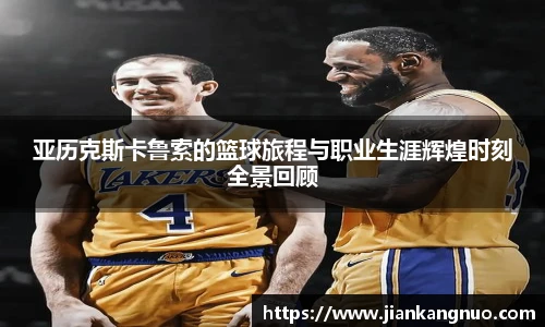 必一亚历克斯卡鲁索的篮球旅程与职业生涯辉煌时刻全景回顾