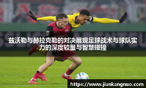 必一兹沃勒与赫拉克勒的对决展现足球战术与球队实力的深度较量与智慧碰撞
