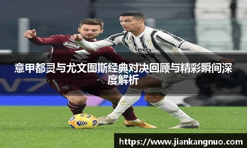 必一意甲都灵与尤文图斯经典对决回顾与精彩瞬间深度解析